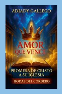 EL AMOR QUE VENCE Promesa De Cristo Para La Iglesia Las Bodas Del Cordero