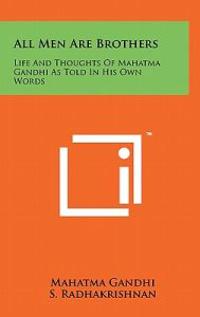 All Men Are Brothers: Life and Thoughts of Mahatma Gandhi as Told in His Own Words