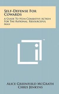 Bokomslag för "Self-Defense for Cowards: A Guide to Non-Combative Action for the Rational, Resourceful Man"