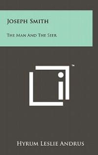Joseph Smith: The Man and the Seer