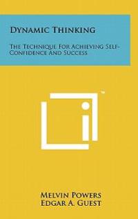 Dynamic Thinking: The Technique for Achieving Self-Confidence and Success