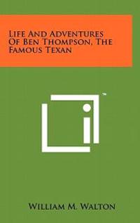 Life and Adventures of Ben Thompson, the Famous Texan