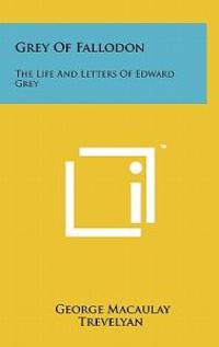 Grey of Fallodon: The Life and Letters of Edward Grey