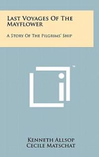 Last Voyages of the Mayflower: A Story of the Pilgrims' Ship