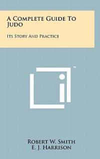 A Complete Guide to Judo: Its Story and Practice