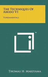 The Techniques of Aikido V1: Fundamentals