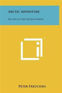 Arctic Adventure: My Life in the Frozen North