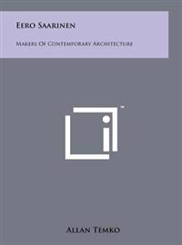 Eero Saarinen: Makers of Contemporary Architecture