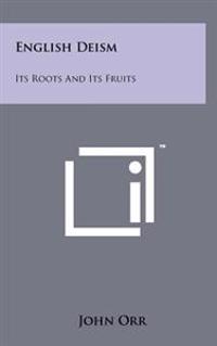 English Deism: Its Roots and Its Fruits