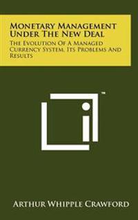 Monetary Management Under the New Deal: The Evolution of a Managed Currency System, Its Problems and Results