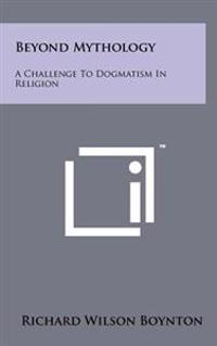 Beyond Mythology: A Challenge to Dogmatism in Religion