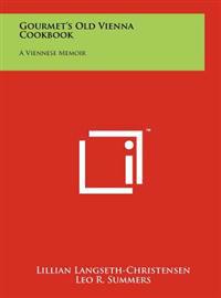 Gourmet's Old Vienna Cookbook: A Viennese Memoir