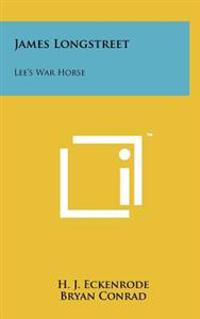 James Longstreet: Lee's War Horse