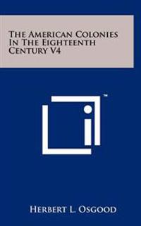 The American Colonies in the Eighteenth Century V4