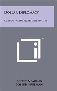 Dollar Diplomacy: A Study in American Imperialism