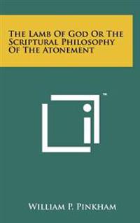 The Lamb of God or the Scriptural Philosophy of the Atonement
