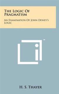 Bokomslag för "The Logic of Pragmatism: An Examination of John Dewey's Logic"