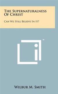 The Supernaturalness of Christ: Can We Still Believe in It?