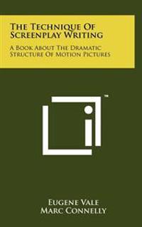 The Technique of Screenplay Writing: A Book about the Dramatic Structure of Motion Pictures