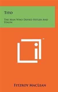 Tito: The Man Who Defied Hitler and Stalin