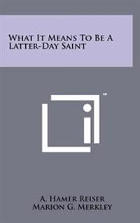 What It Means to Be a Latter-Day Saint