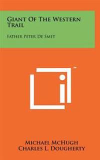 Giant of the Western Trail: Father Peter de Smet