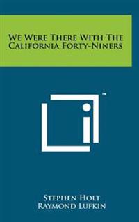 We Were There with the California Forty-Niners