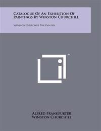 Catalogue Of An Exhibition Of Paintings By Winston Churchill: Winston Churchill The Painter