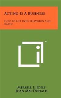 Acting Is a Business: How to Get Into Television and Radio