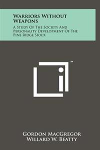 Warriors Without Weapons: A Study of the Society and Personality Development of the Pine Ridge Sioux