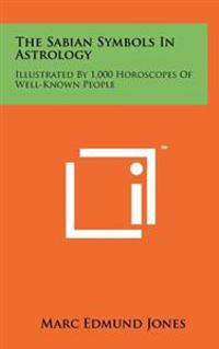 The Sabian Symbols in Astrology: Illustrated by 1,000 Horoscopes of Well-Known People