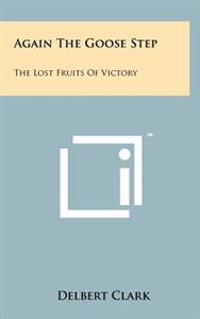 Again the Goose Step: The Lost Fruits of Victory