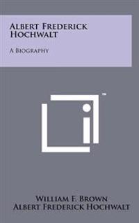 Albert Frederick Hochwalt: A Biography