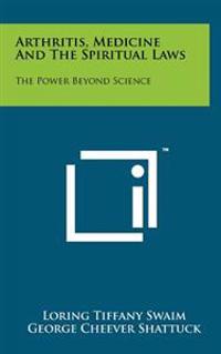 Arthritis, Medicine and the Spiritual Laws: The Power Beyond Science