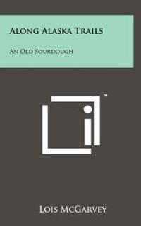 Kirjan kansi "Along Alaska Trails: An Old Sourdough"