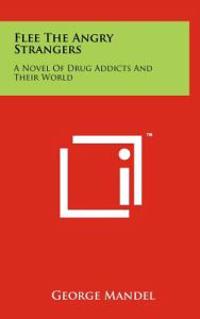 Flee the Angry Strangers: A Novel of Drug Addicts and Their World