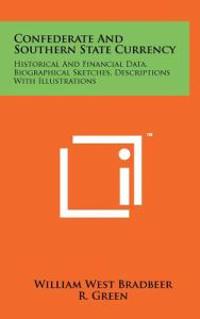 Confederate and Southern State Currency: Historical and Financial Data, Biographical Sketches, Descriptions with Illustrations
