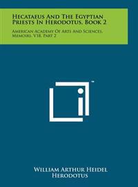 Hecataeus and the Egyptian Priests in Herodotus, Book 2: American Academy of Arts and Sciences, Memoirs, V18, Part 2