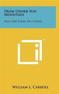From Under Sun Mountain: Tales and Poems of a Miner