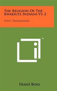 The Religion of the Kwakiutl Indians V1-2: Texts, Translations