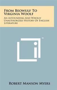 From Beowulf to Virginia Woolf: An Astounding and Wholly Unauthorized History of English Literature