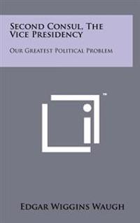 Second Consul, the Vice Presidency: Our Greatest Political Problem