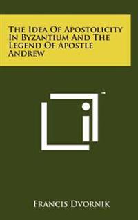 Bokomslag för "The Idea of Apostolicity in Byzantium and the Legend of Apostle Andrew"