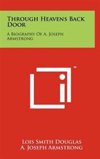 Through Heavens Back Door: A Biography of A. Joseph Armstrong