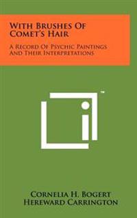 With Brushes of Comet's Hair: A Record of Psychic Paintings and Their Interpretations