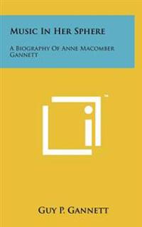 Music in Her Sphere: A Biography of Anne Macomber Gannett