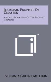 Jeremiah, Prophet of Disaster: A Novel-Biography of the Prophet Jeremiah