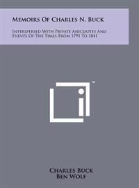 Memoirs of Charles N. Buck: Interspersed with Private Anecdotes and Events of the Times from 1791 to 1841