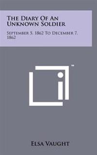 The Diary of an Unknown Soldier: September 5, 1862 to December 7, 1862