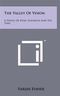 The Valley of Vision: A Novel of King Solomon and His Time